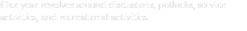 Our year revolves around discussions, potlucks, service activities, and recreational activities.